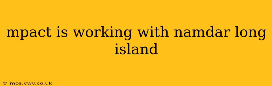mpact is working with namdar long island