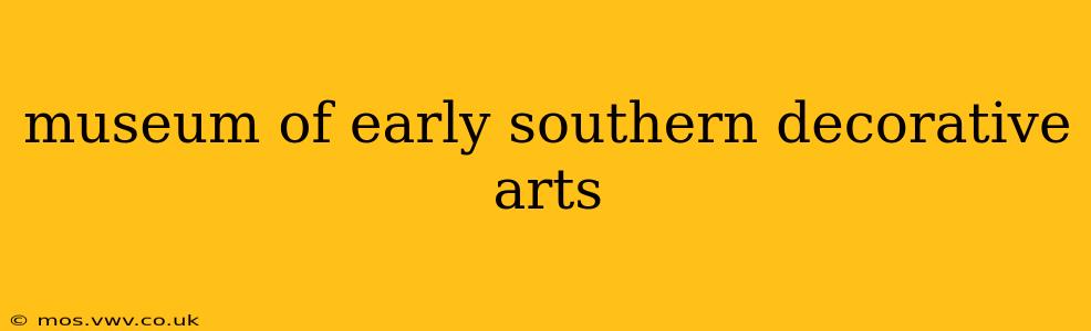museum of early southern decorative arts