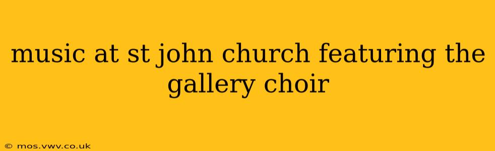 music at st john church featuring the gallery choir