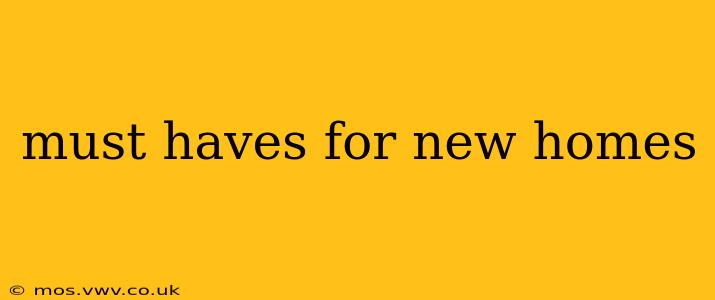 must haves for new homes
