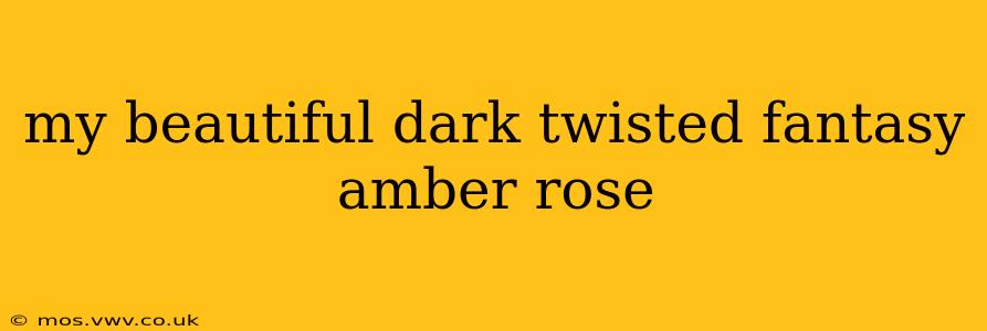 my beautiful dark twisted fantasy amber rose
