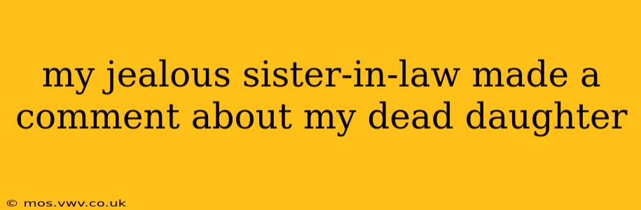 my jealous sister-in-law made a comment about my dead daughter