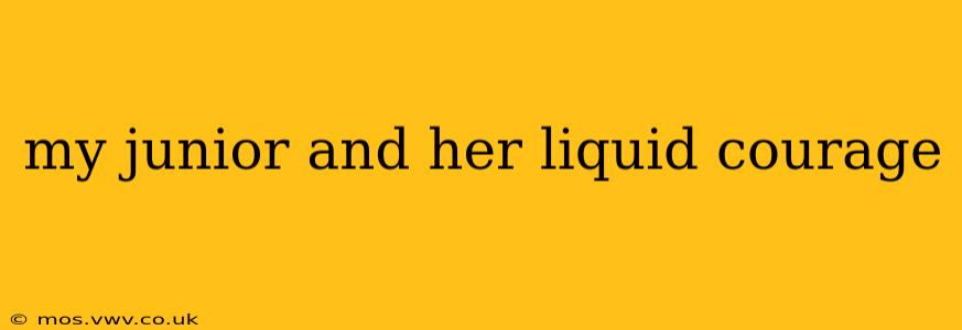 my junior and her liquid courage