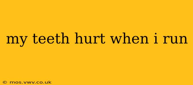 my teeth hurt when i run