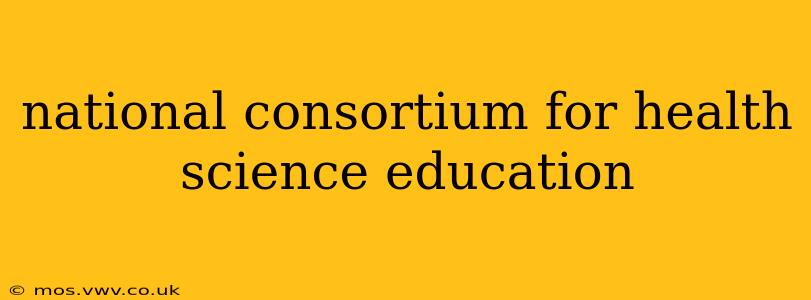 national consortium for health science education