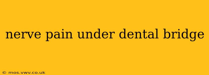 nerve pain under dental bridge