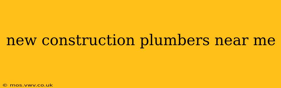 new construction plumbers near me