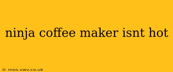 ninja coffee maker isnt hot