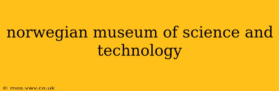 norwegian museum of science and technology