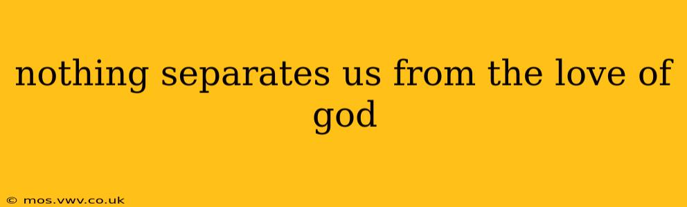 nothing separates us from the love of god