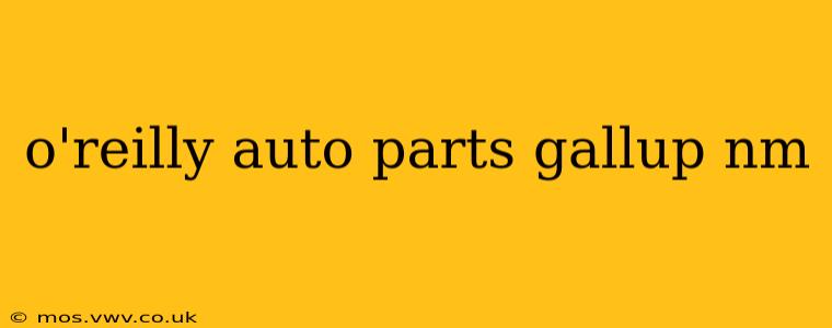 o'reilly auto parts gallup nm