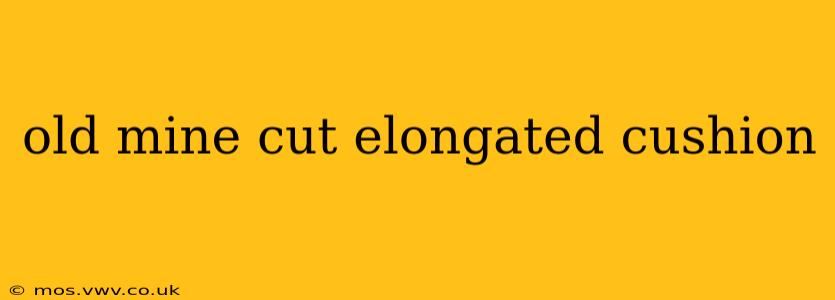 old mine cut elongated cushion