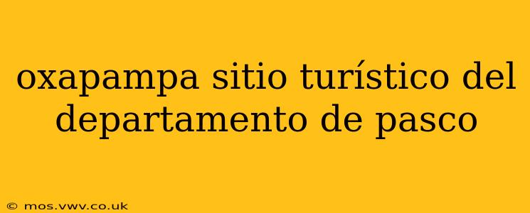 oxapampa sitio turístico del departamento de pasco