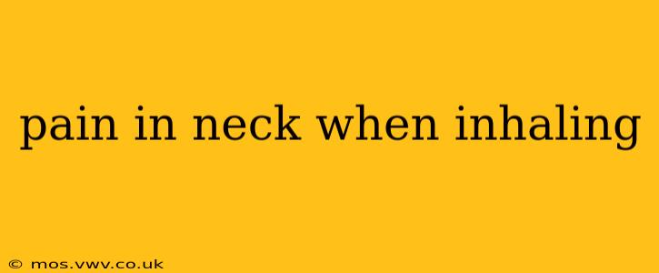 pain in neck when inhaling