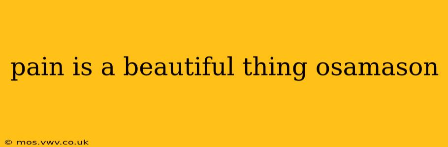 pain is a beautiful thing osamason