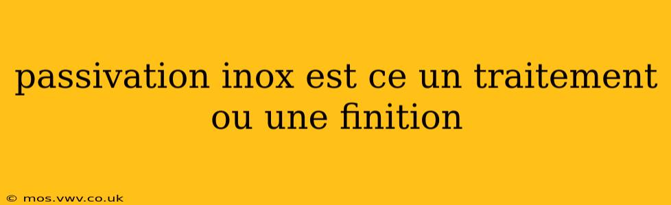passivation inox est ce un traitement ou une finition