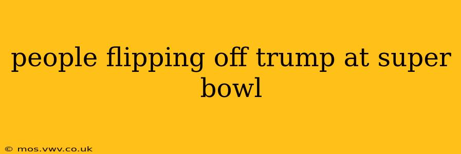 people flipping off trump at super bowl