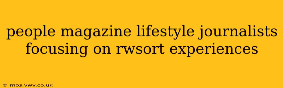 people magazine lifestyle journalists focusing on rwsort experiences
