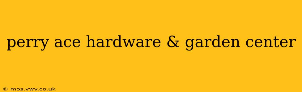 perry ace hardware & garden center