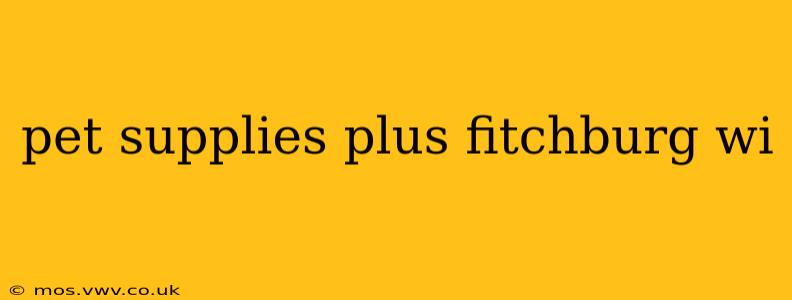 pet supplies plus fitchburg wi