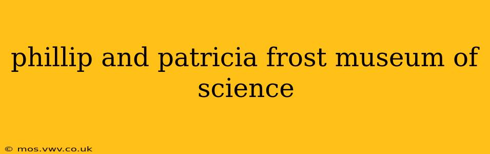 phillip and patricia frost museum of science