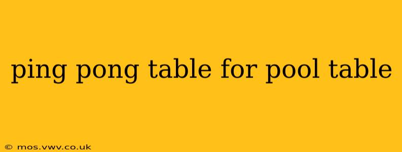 ping pong table for pool table