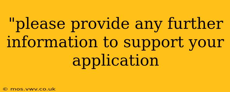 "please provide any further information to support your application 