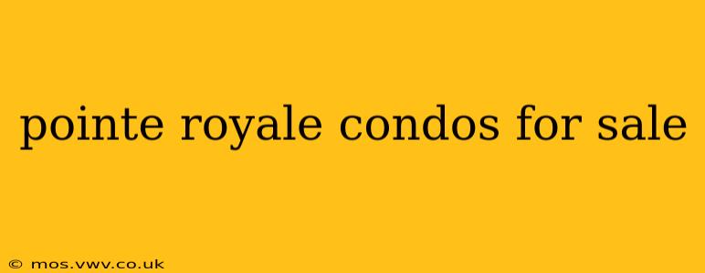 pointe royale condos for sale