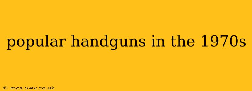 popular handguns in the 1970s