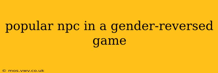 popular npc in a gender-reversed game