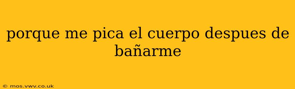 porque me pica el cuerpo despues de bañarme
