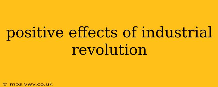 positive effects of industrial revolution