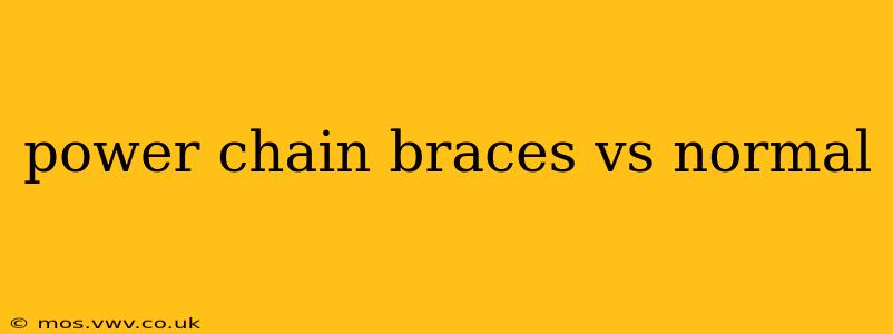 power chain braces vs normal