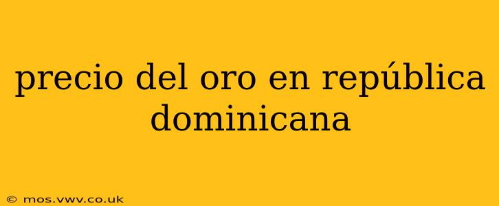 precio del oro en república dominicana