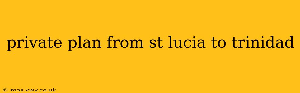 private plan from st lucia to trinidad
