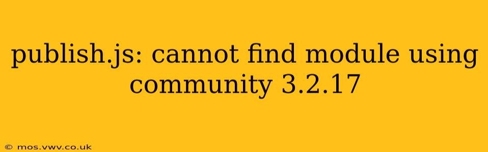 publish.js: cannot find module using community 3.2.17