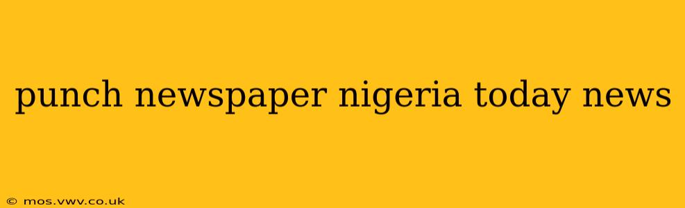 punch newspaper nigeria today news