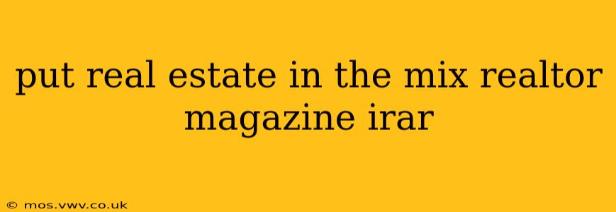 put real estate in the mix realtor magazine irar
