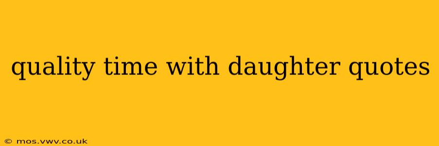 quality time with daughter quotes