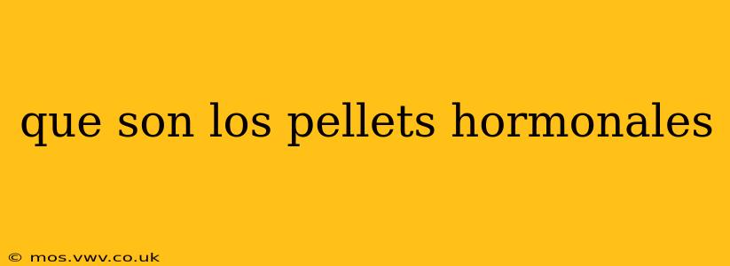 que son los pellets hormonales
