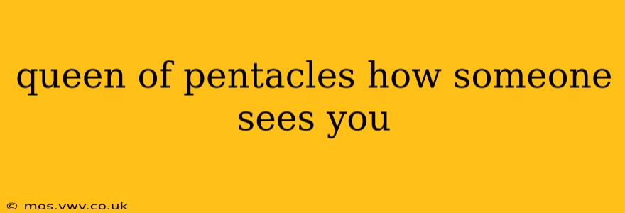 queen of pentacles how someone sees you