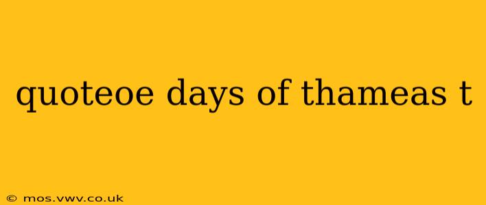 quoteoe days of thameas t quoteoe days of thameas t