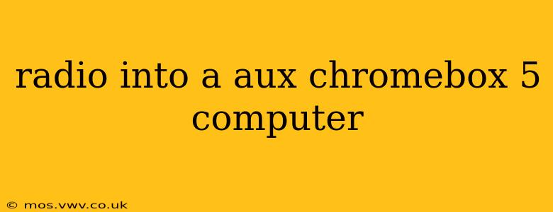 radio into a aux chromebox 5 computer