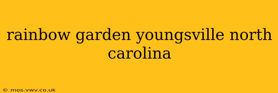 rainbow garden youngsville north carolina