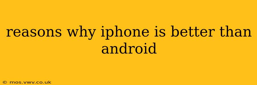 reasons why iphone is better than android