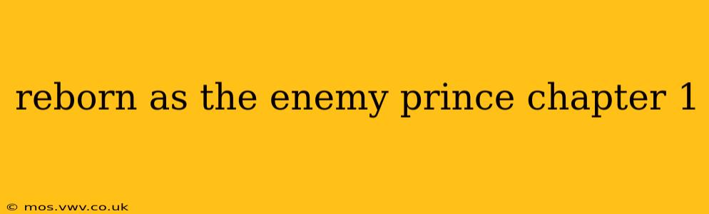 reborn as the enemy prince chapter 1