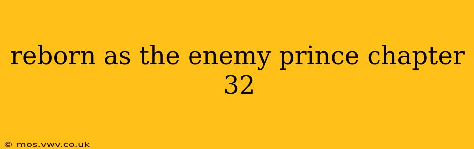 reborn as the enemy prince chapter 32