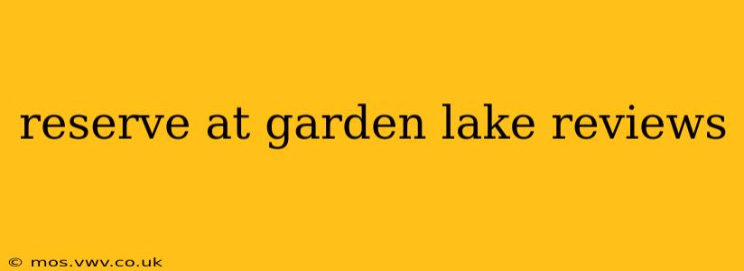 reserve at garden lake reviews