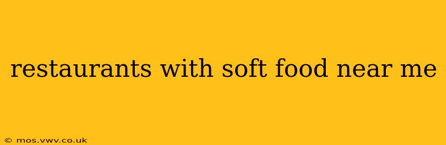restaurants with soft food near me
