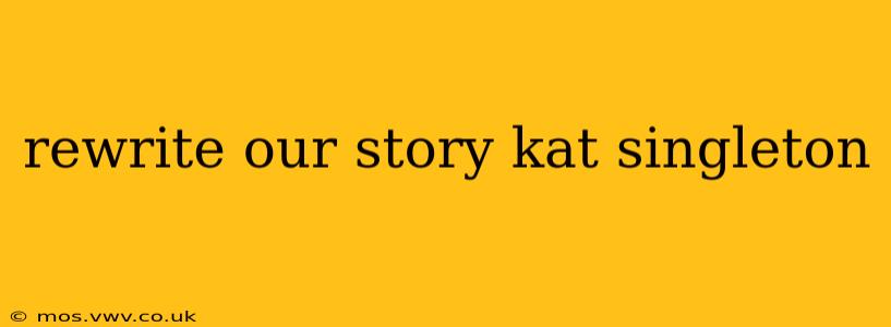 rewrite our story kat singleton